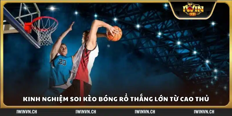 Kinh nghiệm soi kèo bóng rổ thắng lớn từ người chơi chuyên nghiệp